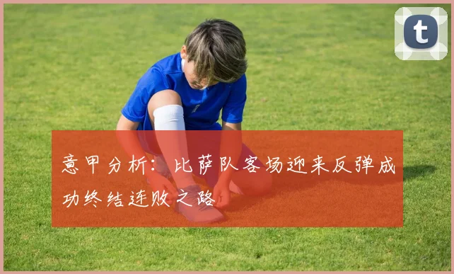 意甲分析：比萨队客场迎来反弹成功终结连败之路