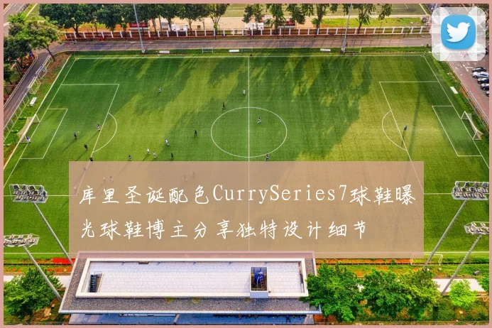 库里圣诞配色CurrySeries7球鞋曝光球鞋博主分享独特设计细节