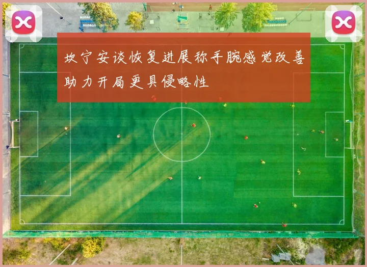 坎宁安谈恢复进展称手腕感觉改善助力开局更具侵略性